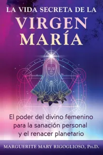 Portada de La vida secreta de la Virgen María El poder del divino femenino para la sanación personal y el renacer planetario
